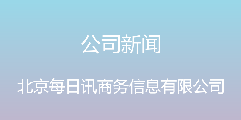 公司新闻 - 北京每日讯商务信息有限公司