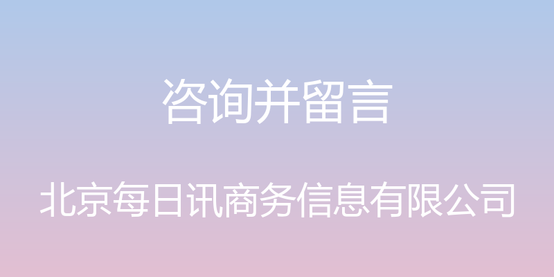 咨询并留言 - 北京每日讯商务信息有限公司