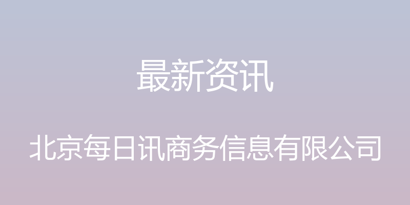 最新资讯 - 北京每日讯商务信息有限公司